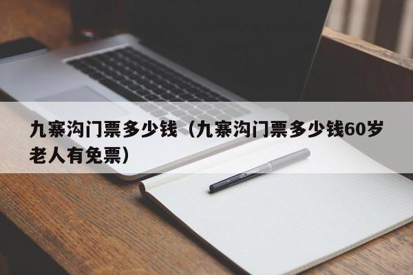 九寨沟门票多少钱(九寨沟门票多少钱60岁老人有免票)