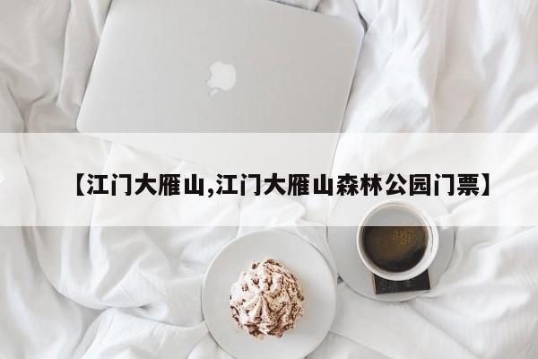 【江门大雁山,江门大雁山森林公园门票】