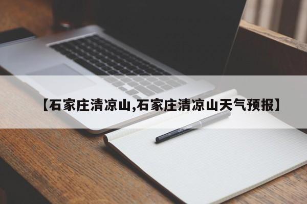 【石家庄清凉山,石家庄清凉山天气预报】