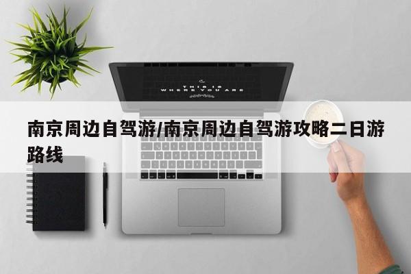 南京周边自驾游/南京周边自驾游攻略二日游路线