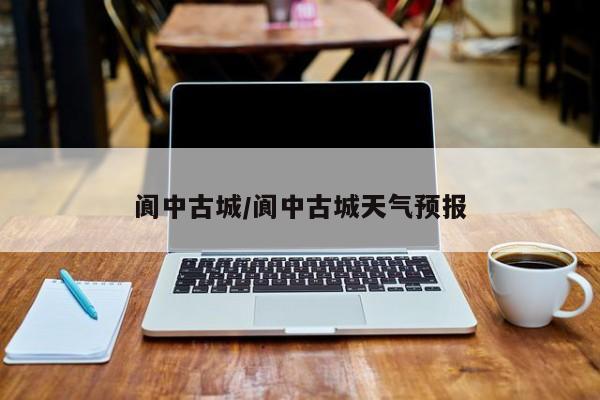阆中古城/阆中古城天气预报