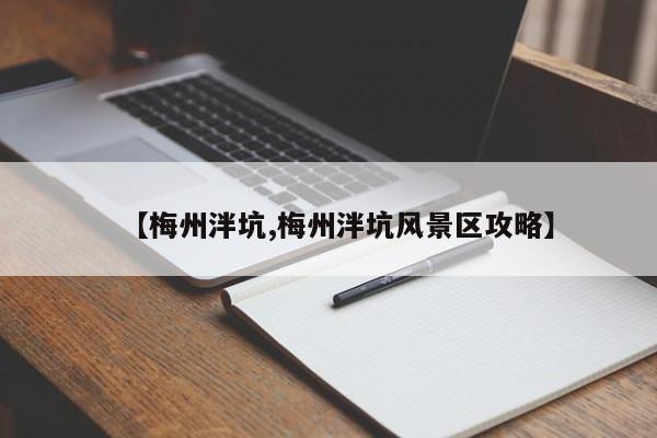 【梅州泮坑,梅州泮坑风景区攻略】