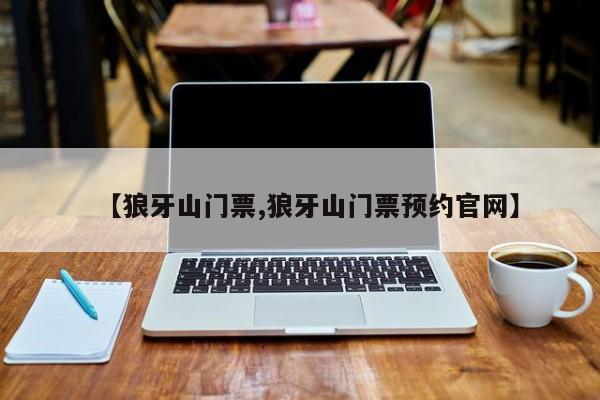 【狼牙山门票,狼牙山门票预约官网】