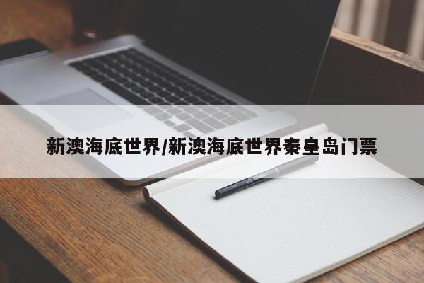 新澳海底世界/新澳海底世界秦皇岛门票