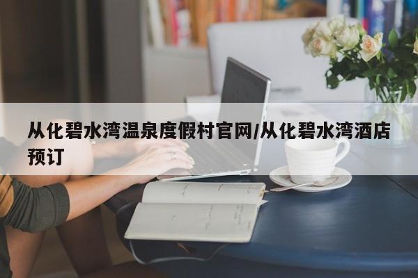 从化碧水湾温泉度假村官网/从化碧水湾酒店预订