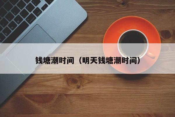 钱塘潮时间(明天钱塘潮时间)