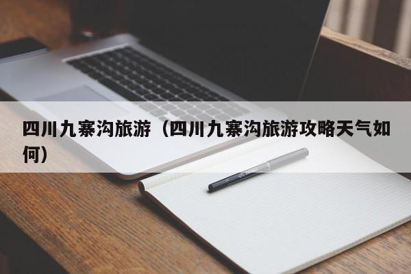 四川九寨沟旅游(四川九寨沟旅游攻略天气如何)