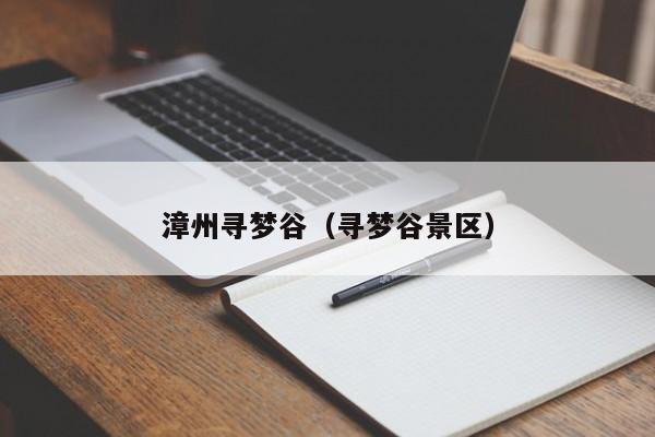 漳州寻梦谷(寻梦谷景区)