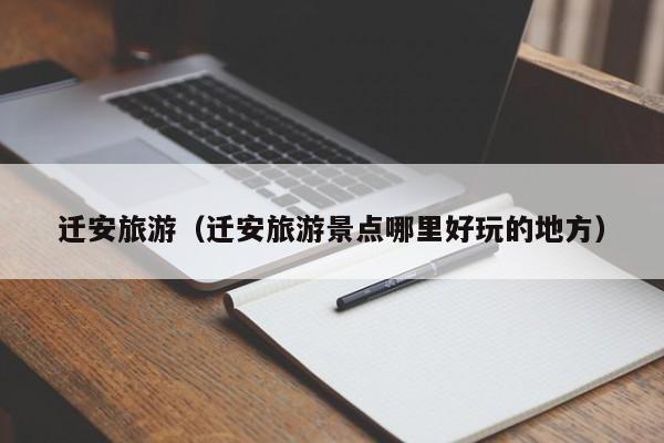 迁安旅游(迁安旅游景点哪里好玩的地方)