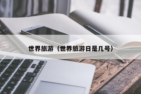 世界旅游(世界旅游日是几号)